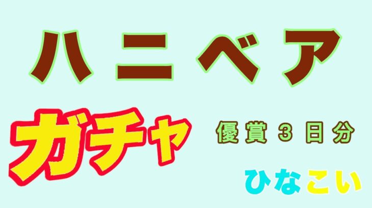 【ひなこい】ハニベアガチャ〜優賞3日分〜